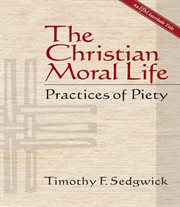 The Christian moral life : practices of piety cover image