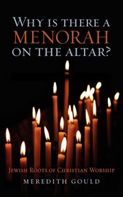 Why is there a Menorah on the altar? : Jewish roots of Christian worship cover image