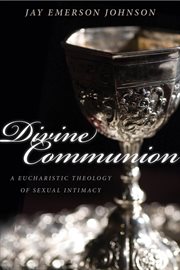 Divine communion : a eucharistic theology of sexual intimacy cover image