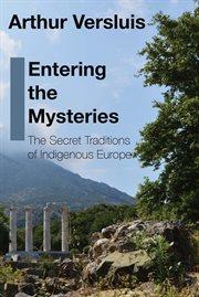 Entering the mysteries : the secret traditions of indigenous Europe cover image