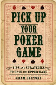 Pick up your poker game : tips and strategies to gain the upper hand cover image