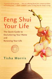 Feng shui your life : the quick guide to decluttering your home and renewing your life cover image