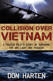 Collision over vietnam : a fighter pilot's story of surviving the Arc Light One tragedy cover image
