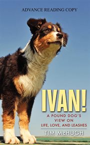 Ivan! : a pound dog's view on life, love, and leashes cover image