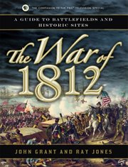 The War of 1812 : a GUIDE TO BATTLEFIELDS AND HISTORIC SITES cover image