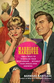 Marriage makeover : simple ways to revitalize your relationship-- without your spouse even knowing cover image
