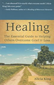 Healing : the essential guide to helping others overcome grief & loss cover image