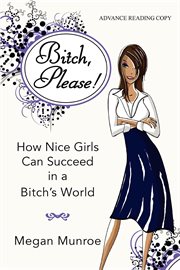 Bitch? please! : how nice girls can succeed in a bitch's world cover image