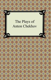 The Plays of Anton Chekhov : nine plays including the sea-gull, the cherry orchard, the three sisters and others cover image