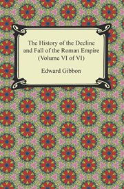 The history of the decline and fall of the Roman Empire : (Volume VI of VI) cover image