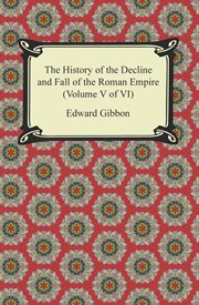 The history of the decline and fall of the Roman Empire : (Volume V of VI) cover image