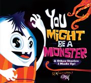 You might be a monster & other stories I made up cover image