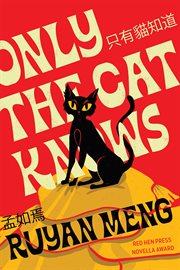 Only the Cat Knows : inspired by a true event in a single spring, 1970s, China : a novella cover image