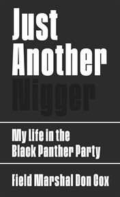 Just another nigger : my life in the Black Panther Party or use what you got to get what you need cover image
