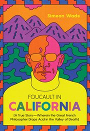 Foucault in California : a true story--wherein the great French philosopher drops acid in the Valley of Death cover image
