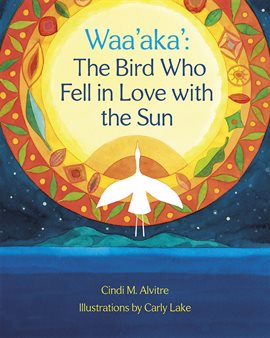 Waa'aka' The Bird Who Fell in Love with the Sun