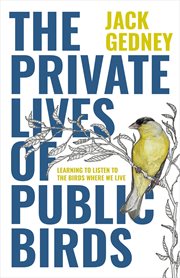 The private lives of public birds : learning to listen to the birds where we live cover image