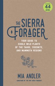 The Sierra forager : your guide to edible wild plants of the Tahoe, Yosemite, and Mammoth regions cover image