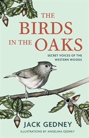 The Birds in the Oaks : Secret Voices of the Western Woods cover image