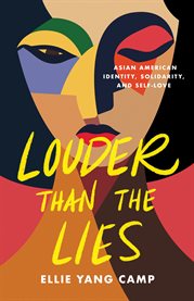 Louder Than the Lies : Asian American Identity, Solidarity, and Self-love cover image