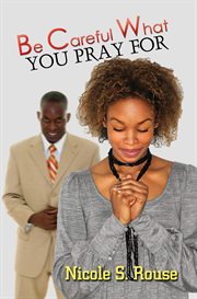 Be careful what you pray for cover image
