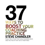37 ways to boost your coaching practice. Plus: The 17 Lies That Hold Coaches Back and the Truth That Sets Them Free cover image