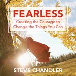 Fearless : creating the courage to change the things you can cover image