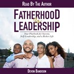 Fatherhood is leadership : your playbook for success, self-leadership, and a richer life cover image