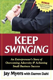 Keep swinging an entrepreneur's story of overcoming adversity & achieving small business success cover image