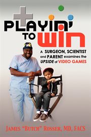 Playin' to win a surgeon, scientist and parent examines the upside of video games cover image