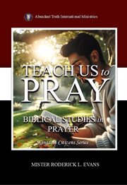 Teach Us to Pray : Biblical Studies In Prayer cover image