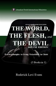 The World, the Flesh, and the Devil (3 Books in 1) : Practical Insights To Living Victoriously In Christ cover image