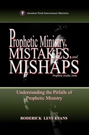 Prophetic Ministry, Mistakes, and Mishaps : Understanding The Pitfalls Of Prophetic Ministry cover image