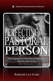The Perfecting of the Pastoral Person : The Preparation Of The Pastoral Person For Ministry And Service cover image