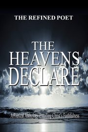 The Heavens Declare : Poetical Anthology Extolling Christ's Faithfulness cover image