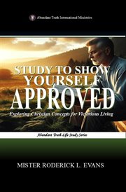 Study to Show Yourself Approved : Exploring Christian Concepts For Victorious Living cover image