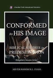 Conformed to His Image : Biblical Studies In Predestination cover image