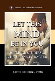 Let This Mind Be in You : Biblical Studies In Christian Character cover image