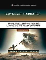 Covenant Studies 101 : Foundational Lessons From The Adamic And The Noahic Covenants cover image