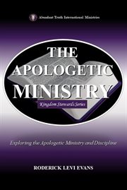 The Apologetic Ministry : Exploring The Apologetic Ministry And Discipline cover image