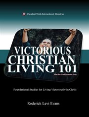 Victorious Christian Living 101 : Foundational Studies For Living Victoriously In Christ cover image