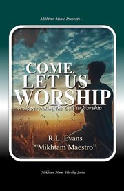 Come, Let Us Worship : Appreciating The Call To Worship cover image
