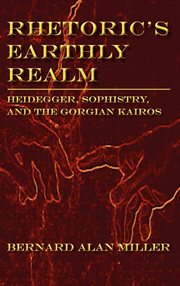 Rhetoric's earthly realm : Heidegger, sophistry, and the Gorgian Kairos cover image