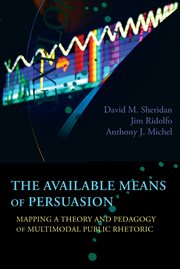The available means of persuasion : mapping a theory and pedagogy of multimodal public rhetoric cover image