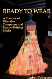 Ready to wear : a rhetoric of wearable computers and reality-shifting media cover image