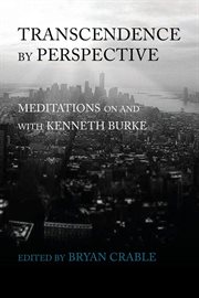 Transcendence by perspective : meditations on and with Kenneth Burke cover image