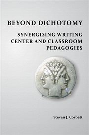 Beyond dichotomy : synergizing writing center and class-room pedagogies cover image