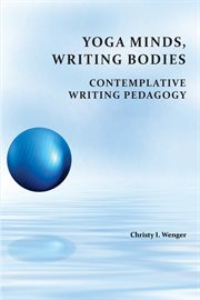 Yoga minds, writing bodies : contemplative writing pedagogy cover image