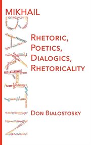 Mikhail Bakhtin : rhetoric, poetics, dialogics, rhetoricality cover image
