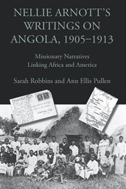 Nellie arnott's writings on angola, 1905ئ1913. Missionary Narratives Linking Africa and America cover image